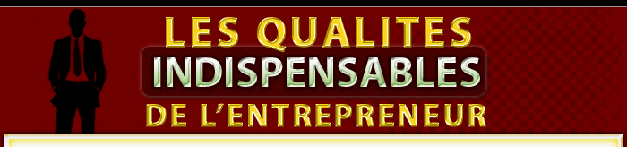 Les qualits indispensables de l'entrepreneur !